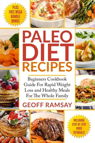 Paleo Diet Recipes Beginners Cookbook Guide For Rapid Weight Loss and Healthy Meals For the Whole Family
