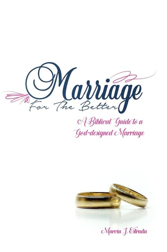 Marriage for the Better A Biblical Guide to a God-Designed Marriage