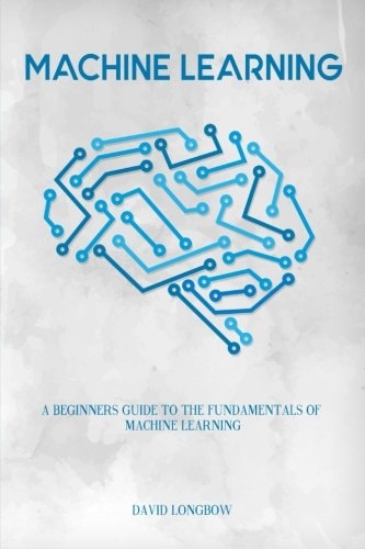 Machine Learning A Beginners Guide to the Fundamentals of Machine Learning