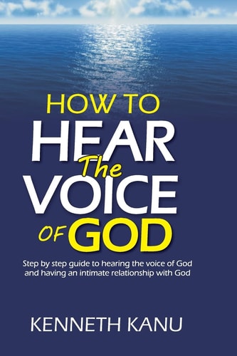 How To Hear The Voice Of God Step by Step Guide to Hearing the Voice of God and Having an Intimate Relationship with God