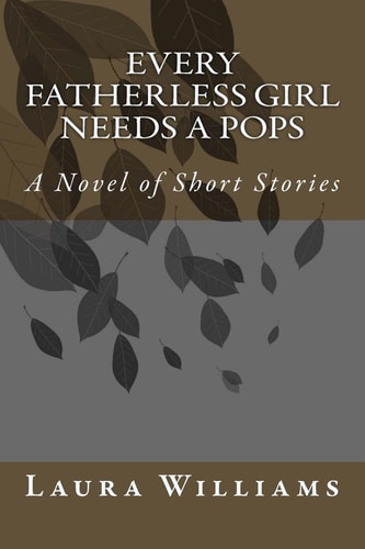 Every Fatherless Girl Needs a Pops A Novel of Short Stories
