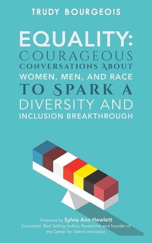 Equality Courageous Conversations About Women, Men, and Race to Spark a Diversity and Inclusion Breakthrough