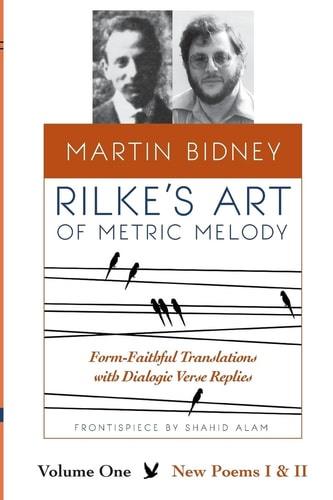 Rilke's Art of Metric Melody, Volume I Form-Faithful Translations with Dialogic Verse Replies
