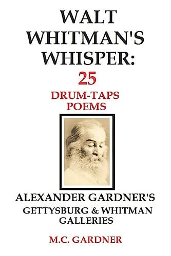 Walt Whitman's Whisper 25 Drum-Taps Poems: Alexander Gardner's Gettysburg & Whitman Galleries