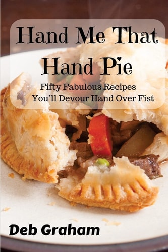 Hand Me That Hand Pie! Fifty Fabulous Recipes You'll Devour Hand Over Fist