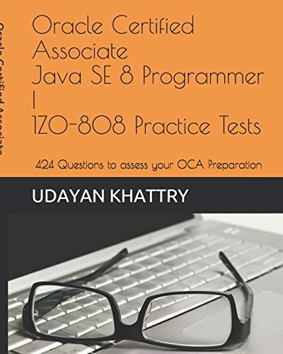 Oracle Certified Associate Java SE 8 Programmer I 1Z0-808 Practice Tests 260+ Questions to Assess Your OCA Preparation