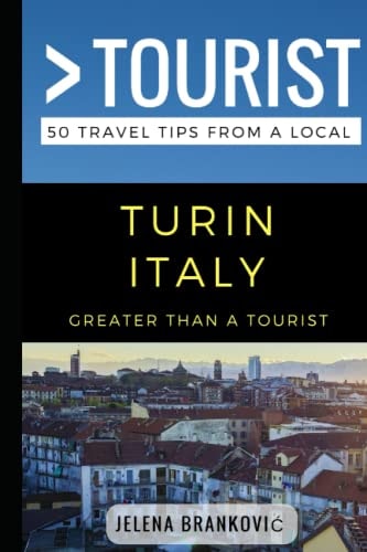 Greater Than a Tourist- Turin Italy 50 Travel Tips from a Local