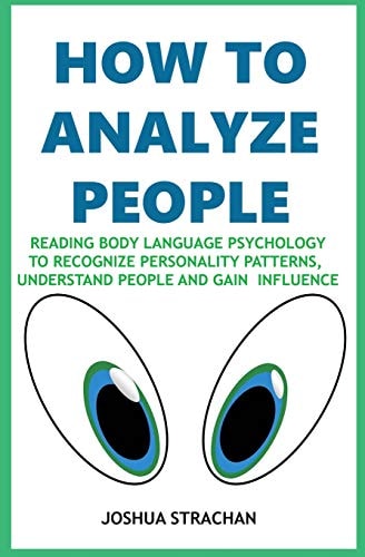 How to Analyze People Reading Body Language Psychology To Recognize Personality Patterns, Understand People And Gain Influence