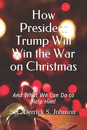 How President Trump Will Win the War on Christmas And What We Can Do to Help Him!