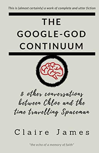 The Google-God Continuum & Other Conversations Between Chloe and the Time Travelling Spaceman