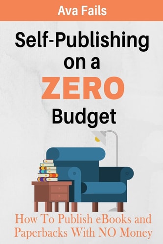 Self-Publishing on a Zero Budget How to Publish EBooks and Paperbacks with No Money