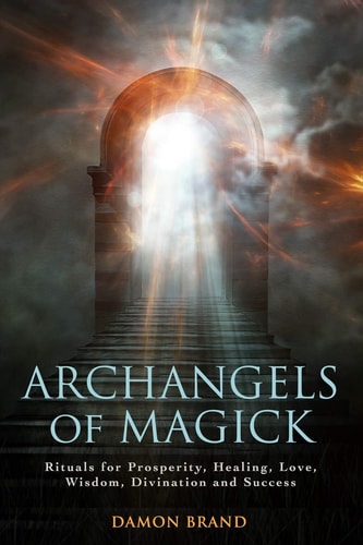 Archangels of Magick Rituals for Prosperity, Healing, Love, Wisdom, Divination and Success