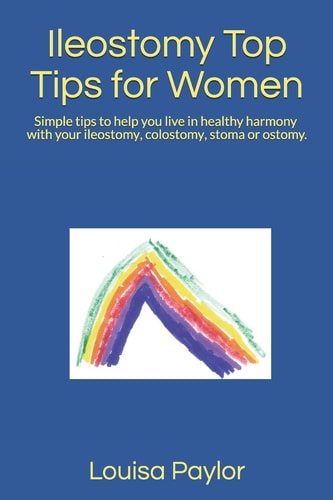 Ileostomy Top Tips for Women Simple Tips to Help You Live in Healthy Harmony with Your Ostomy, Stoma Or Colostomy