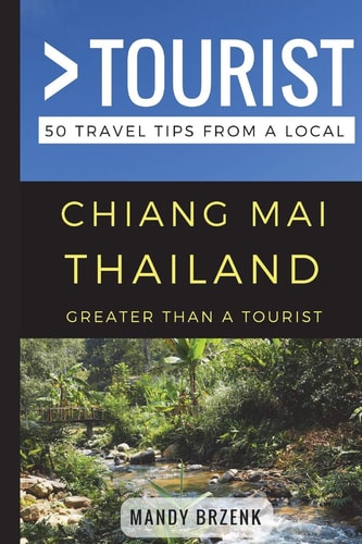 Greater Than a Tourist- Chiang Mai Thailand 50 Travel Tips from a Local