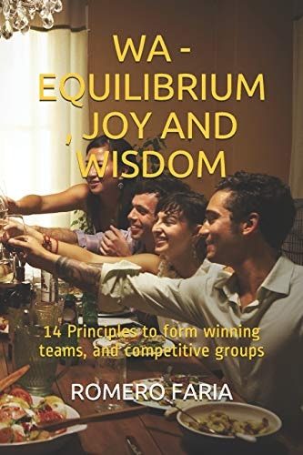Wa - Equilibrium , Joy and Wisdom 14 Principles to Form Winning Teams, and Competitive Groups