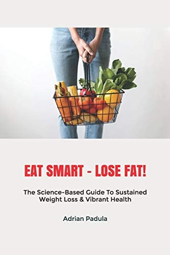 Eat Smart - Lose Fat! The Science-Based Guide to Sustained Weight Loss & Vibrant Health
