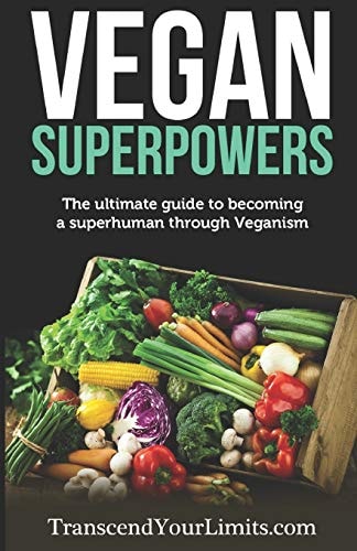 Vegan Superpowers The Ultimate Guide to Becoming a Superhuman Through Veganism