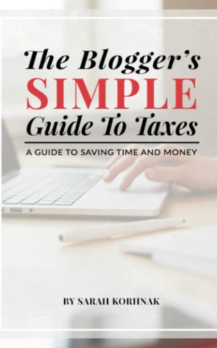 The Blogger's Simple Guide to Taxes A Guide to Saving Time and Money
