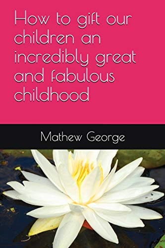 How to Gift Our Children an Incredibly Great and Fabulous Childhood