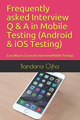 Frequently Asked Interview Q and a in Mobile Testing (Android and IOS Testing) Easy Way to Crack the Interview(Mobile Testing)