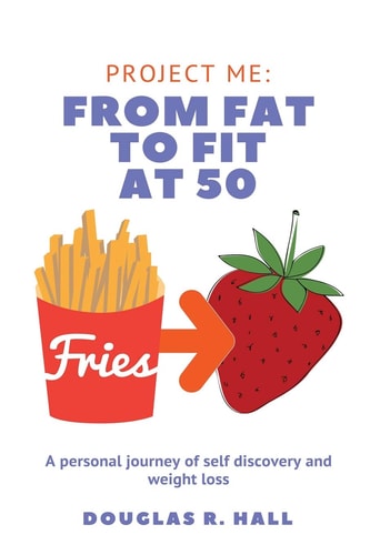 From Fat to Fit At 50 A Personal Journey of Self-Discovery and Weight Loss