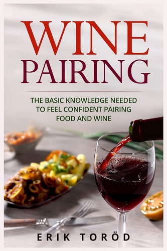 Wine Pairing The Basic Knowledge Needed to Feel Confident Pairing Food and Wine