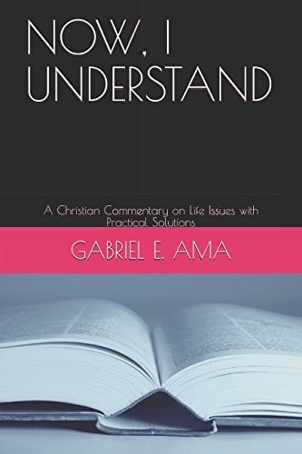 Now, I Understand A Christian Commentary on Life Issues with Practical Solutions