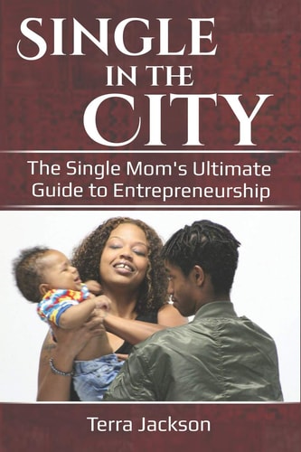 Single in the City The Single Mom's Ultimate Guide to Entrepeneurship