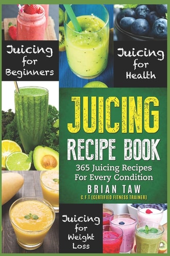 Juicing Recipe Book 365 Juicing Recipes for Every Condition (Juicer Recipe Book)