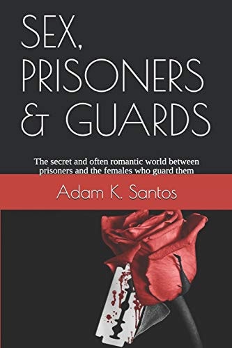SEX, PRISONERS and GUARDS The Secret and Often Romantic World Between Prisoners and the Females Who Guard Them