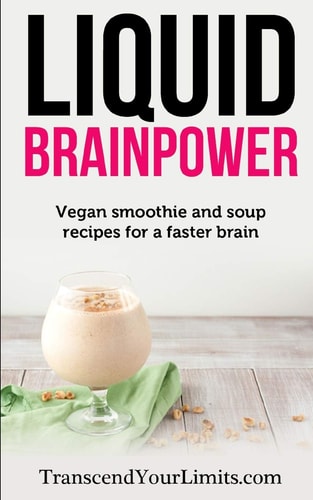 Liquid Brainpower Vegan Smoothie and Soup Recipes For A Faster Brain