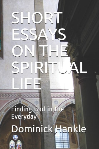 Short Essays on the Spiritual Life Finding God in the Everyday