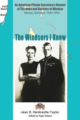 The Windsors I Knew: An American Private Secretarys Memoir of the Duke and Duchess of Windsor Nassau, Bahamas 1940-1944