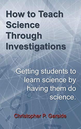 How to Teach Science Through Investigations Getting Students to Learn Science by Doing Science