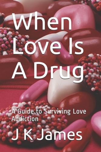 When Love Is a Drug A Guide to Surviving Love Addiction