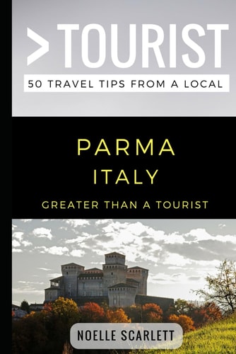 Greater Than a Tourist- Parma Italy 50 Travel Tips from a Local