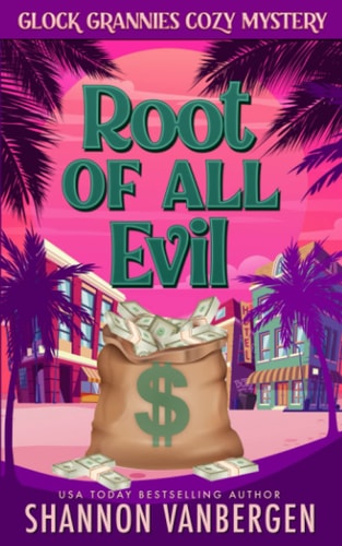 The Root of All Evil A Glock Grannies Cozy Mystery