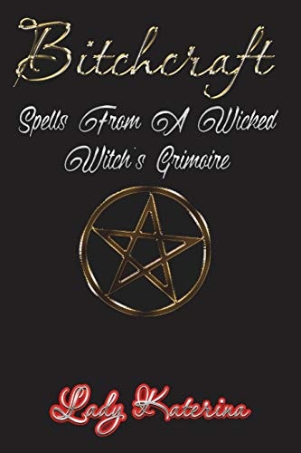 Bitchcraft Spells From A Wicked Witch's Grimoire
