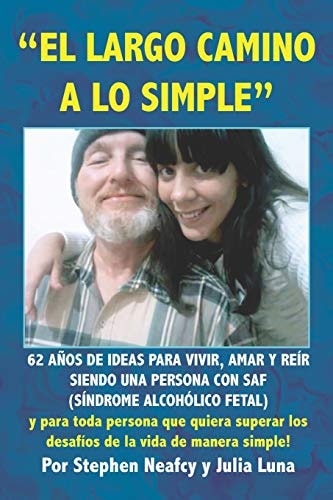 El Largo Camino a Lo Simple 62 AÑos de Ideas Para Vivir, Amar Y ReÍr Siendo Una Persona Con Saf (sÍndrome AlcohÓlico Fetal)