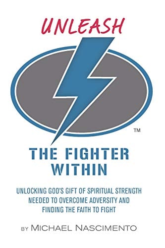 Unleash the Fighter Within Unlocking God's Gift of Spiritual Strength Needed to Overcome Adversity and Finding the Faith to Fight