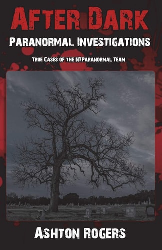 After Dark Paranormal Investigations True Cases of the NTParanormal Team