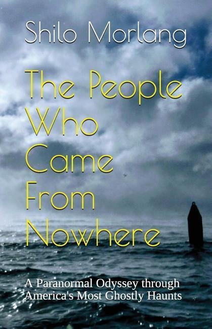 The People Who Came from Nowhere: A Paranormal Odyssey Through Americas Most Ghostly Haunts