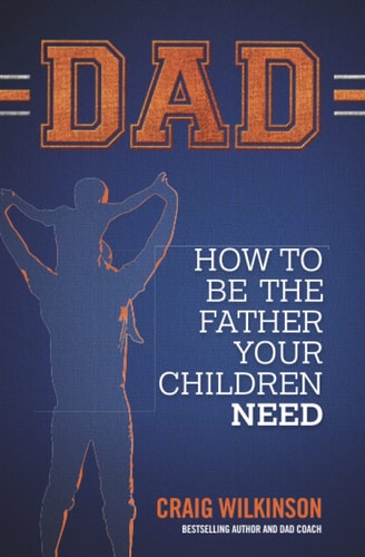 Dad How to Be the Father Your Children Need