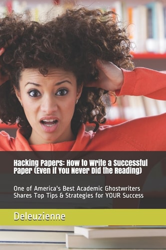 Hacking Papers How to Write a Successful Paper (Even If You Never Did the Reading): One of America's Best Academic Ghostwriters Shares Top Tips & Strategies for YOUR Success