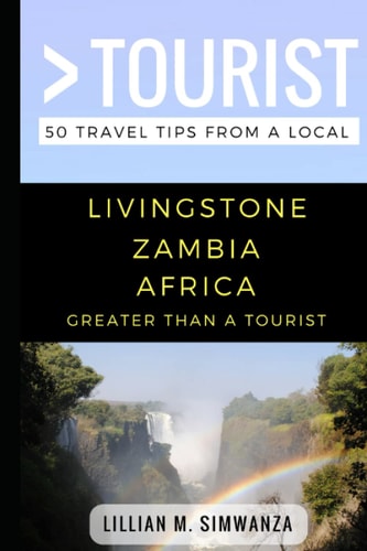 Greater Than a Tourist- Livingstone Zambia Africa 50 Travel Tips from a Local