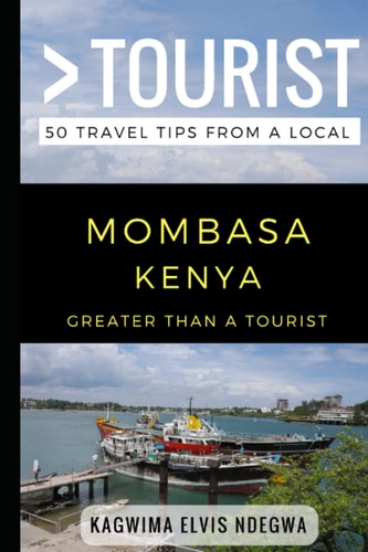 Greater Than a Tourist- Mombasa Kenya 50 Travel Tips from a Local