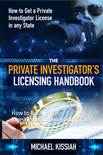 The Private Investigator's Licensing Handbook How to Get a Private Investigator License in Any State