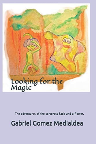 Looking for the Magic. The Adventures of the Sorceress Sade and a Flower.