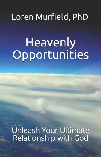Heavenly Opportunities Unleash Your Ultimate Relationship with God