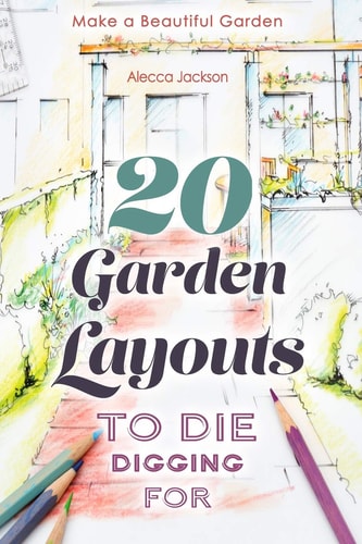 20 Garden Layouts to Die Digging For Make a Beautiful Garden